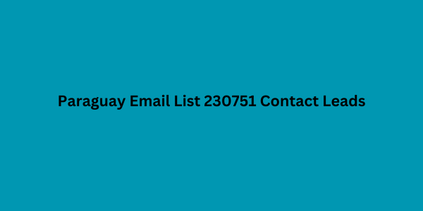 Paraguay Email List 230751 Contact Leads