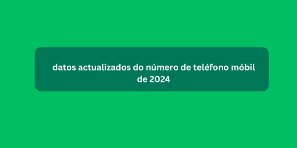 datos actualizados do número de teléfono móbil de 2024